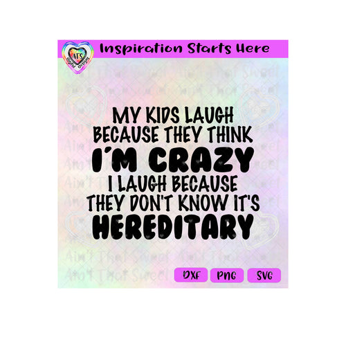 My Kids Laugh They Think I'm Crazy | I Laugh Because It's Hereditary - Transparent PNG SVG DXF - Silhouette, Cricut, ScanNCut