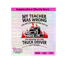 My Teacher Was Wrong, I Do Get Paid To Stare Out The Window All Day-Truck Driver To The End - Customer Requests - Transparent PNG, SVG - Silhouette, Cricut, Scan N Cut