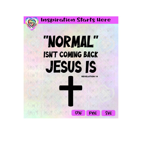 Normal Isn't Coming Back | Jesus Is | Cross | Revelation 14 - Transparent PNG SVG DXF - Silhouette, Cricut, ScanNCut