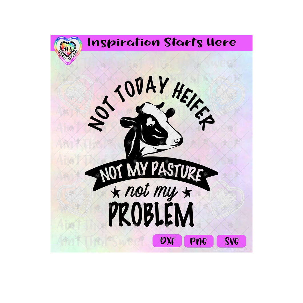 Not Today Heifer | Not My Pasture Not My Problem - Transparent PNG SVG DXF - Silhouette, Cricut, ScanNCut
