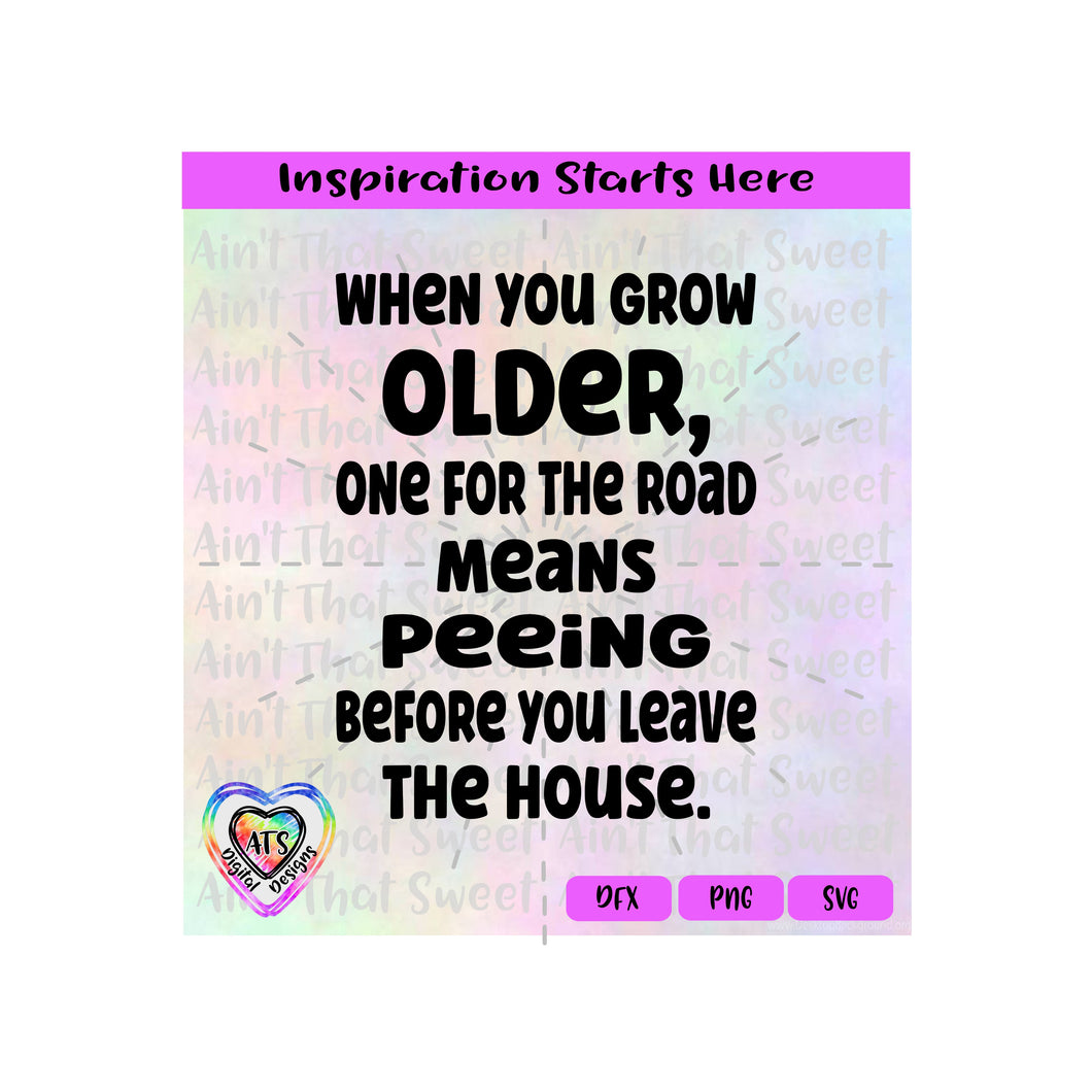 When You Grow Older One For The Road Means Peeing Before You Leave The House - Transparent PNG SVG DXF - Silhouette, Cricut, ScanNCut