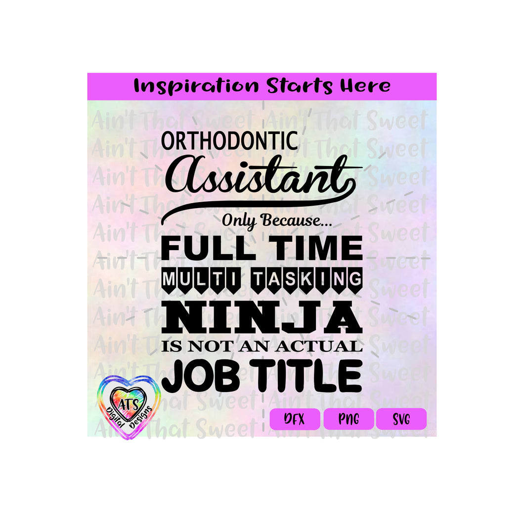 Orthodontic Assistant Because Full Time Multi Tasking Ninja | Not Actual Job Title-Transparent PNG SVG  DXF-Silhouette, Cricut, ScanNCut