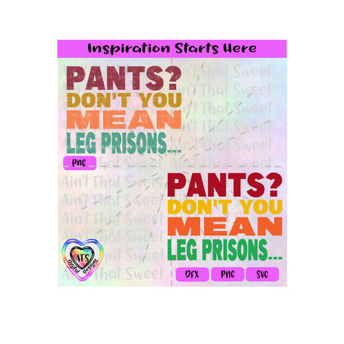 Pants | Don't You Mean Leg Prisons | Colorful - Transparent PNG SVG DXF - Silhouette, Cricut, ScanNCut