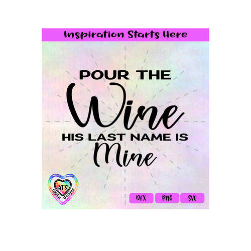 Pour The Wine His Last Name Is Mine | Transparent PNG SVG DXF - Silhouette, Cricut, ScanNCut - Transparent PNG SVG DXF - Silhouette, Cricut, ScanNCut