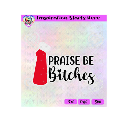 Praise Be Bitches - Transparent PNG SVG DXF - Silhouette, Cricut, ScanNCut