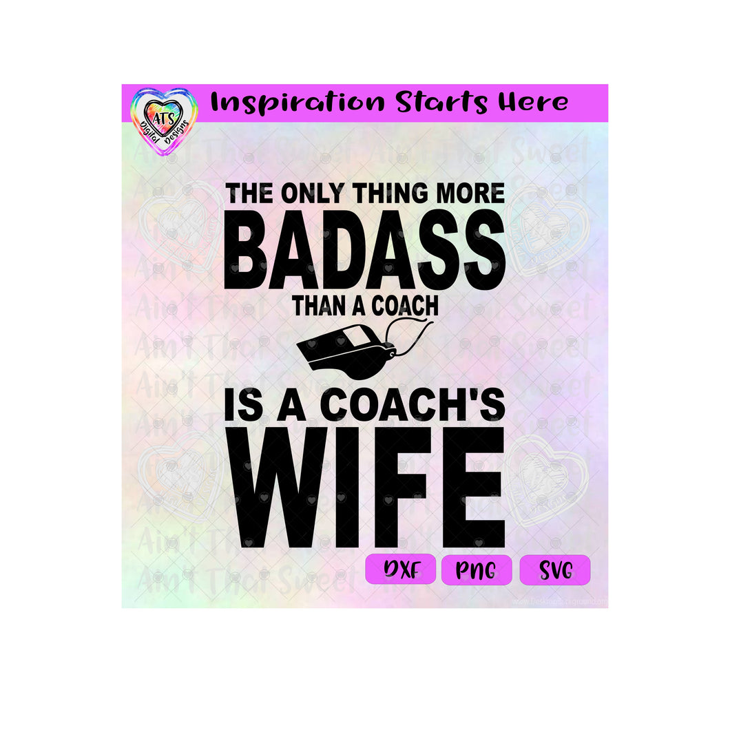 The Only Thing More Badass Than A Coach | Coach's Wife | Whistle - Transparent PNG SVG DXF - Silhouette, Cricut, ScanNCut