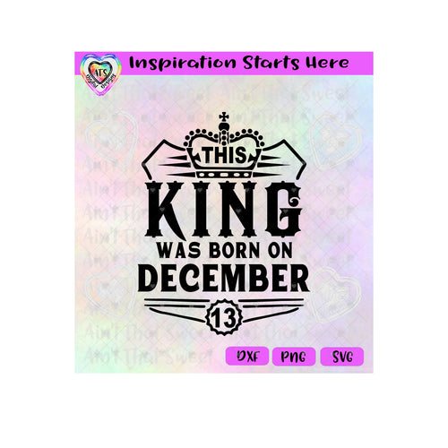 This King Was Born On December 13 - Transparent PNG SVG DXF - Silhouette, Cricut, ScanNCut