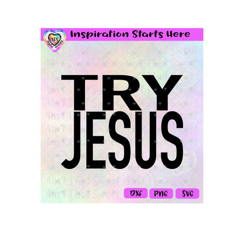 Try Jesus | Solid - Transparent PNG SVG DXF - Silhouette, Cricut, ScanNCut