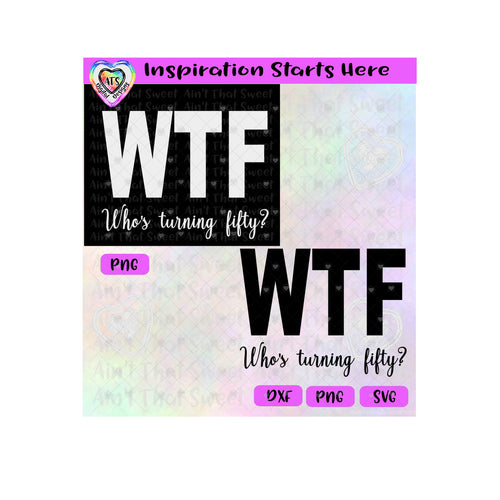 WTF - Who's Turning Fifty - Transparent PNG SVG DXF - Silhouette, Cricut, ScanNCut