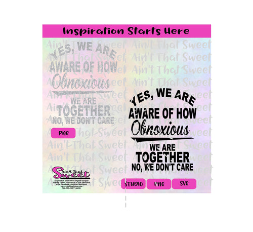 Yes We Are Aware Of How Obnoxious We Are Together And We Don't Care - Transparent PNG, SVG - Silhouette, Cricut, Scan N Cut
