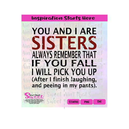 You And I Are Sisters Always Remember That If You Fall I Will Pick You Up After Laughing and Peeing In My Pants - Transparent PNG, SVG Silhouette, Cricut, Scan N Cut