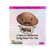 I Have So Mushroom (Much Room) In My Heart For You - Transparent PNG, SVG  - Silhouette, Cricut, Scan N Cut
