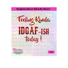 Feeling Kinda IDGAF-ISH Today - Transparent Png, Svg - Silhouette, Cricut, Scan N Cut