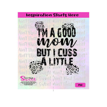 I'm A Good Mom But I Cuss A Little - Transparent SVG-PNG  - Silhouette, Cricut, Scan N Cut