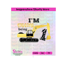 I'm Digging Being 1 - Excavator - Transparent SVG-PNG  - Silhouette, Cricut, Scan N Cut