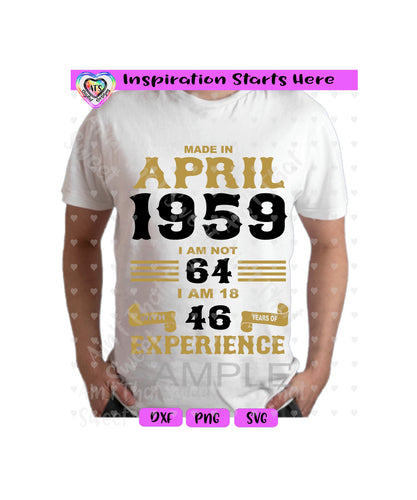 Made in April 1959 | I Am Not 64 | I Am 18 with 46 Years Of Experience (Based on 2023) | Transparent PNG SVG DXF - Silhouette, Cricut, ScanNCut