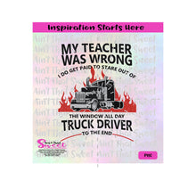 My Teacher Was Wrong, I Do Get Paid To Stare Out The Window All Day-Truck Driver To The End - Customer Requests - Transparent PNG, SVG - Silhouette, Cricut, Scan N Cut