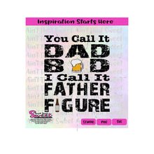 You Call It Dad Bod - I Call It Father Figure | Beer Bottle | Beer Mug - Transparent PNG, SVG  - Silhouette, Cricut, Scan N Cut
