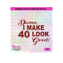Damn I make 40 Look Good  - Transparent PNG, SVG  - Silhouette, Cricut, Scan N Cut