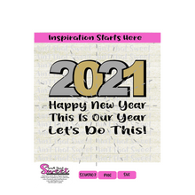 2021 Happy New Year This Is Our Year Let's Do This -Transparent PNG, SVG  - Silhouette, Cricut, Scan N Cut