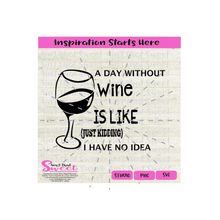 A Day Without Wine Is Like | Just Kidding | I Have No Idea - Transparent PNG, SVG  - Silhouette, Cricut, Scan N Cut