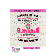 Assuming I'm Just A Woman Was Your First Mistake I'm A Spoiled Wife Of A Grumpy Old Man Born In July - Transparent PNG, SVG