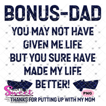 Bonus Dad - You May Not Have Given Me Life, But You Sure Have Made My Life Better  - Transparent PNG, SVG - Silhouette, Cricut, Scan N Cut