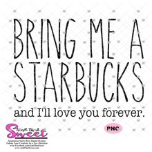 Bring Me A Starbucks And I'll Love You Forever - Starbucks Inspired - Transparent PNG, SVG - Silhouette, Cricut, Scan N Cut