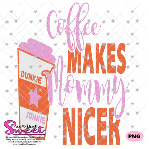 Coffee Makes My Mommy Nicer - Dunkie Junkie - Transparent PNG, SVG - Silhouette, Cricut, Scan N Cut