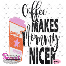 Coffee Makes My Mommy Nicer - Dunkie Junkie - Transparent PNG, SVG - Silhouette, Cricut, Scan N Cut
