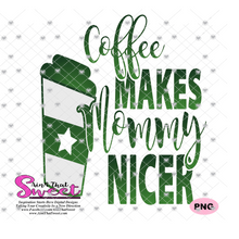 Coffee Makes Mommy Nicer - Starbucks Inspired - Transparent PNG, SVG - Silhouette, Cricut, Scan N Cut