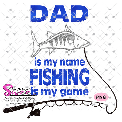 Dad Is My Name, Fishing Is My Game - Transparent PNG, SVG - Silhouette, Cricut, Scan N Cut