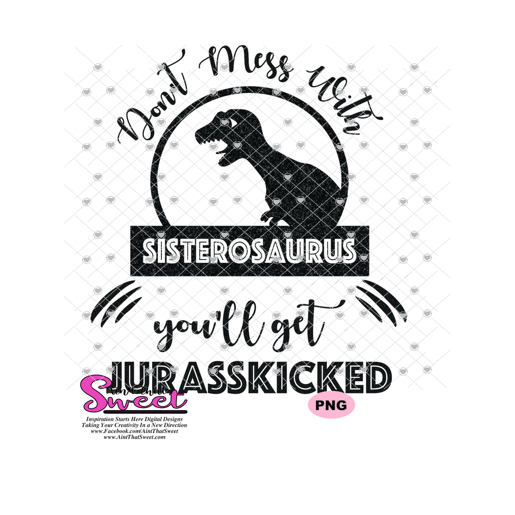 Sisterosaurus-Don't Mess With Sisterosaurus, You'll get your Jurasskicked - Transparent PNG, SVG - Silhouette, Cricut, Scan N Cut
