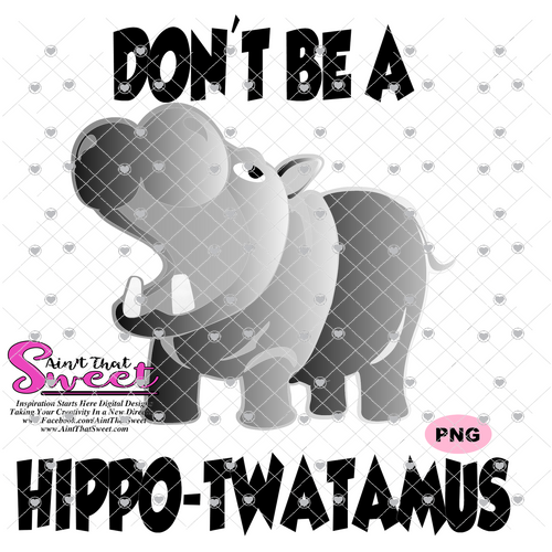 Don't Be A Hippo-Twatamus - Transparent PNG, SVG - Silhouette, Cricut, Scan N Cut