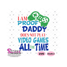 I Am Proof Daddy Does Not Play Video Games All The Time - Transparent PNG, SVG  - Silhouette, Cricut, Scan N Cut