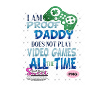 I Am Proof Daddy Does Not Play Video Games All The Time - Transparent PNG, SVG  - Silhouette, Cricut, Scan N Cut