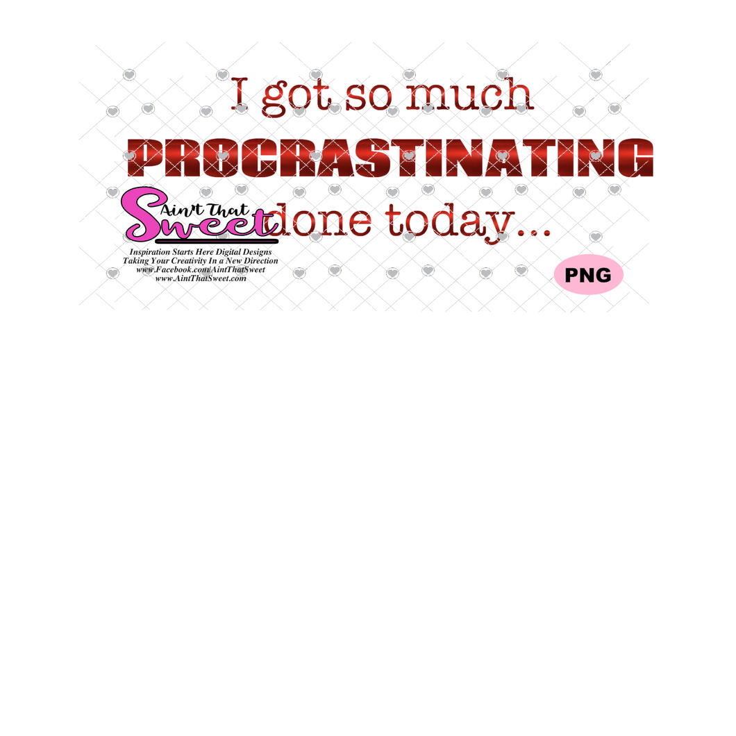 I Got So Much Procrastinating Done Today - Transparent PNG, SVG  - Silhouette, Cricut, Scan N Cut