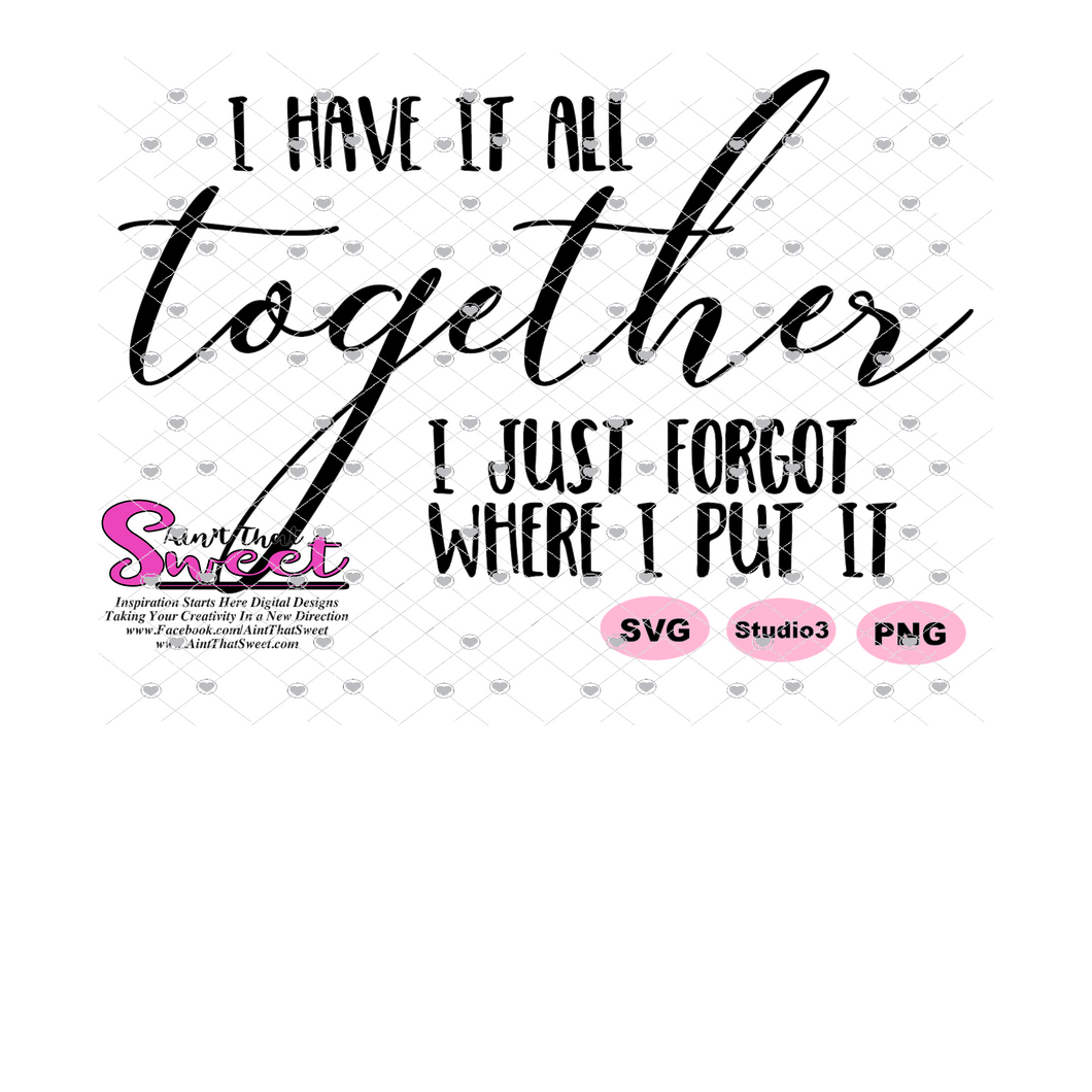 I Have It All Together, I Just Forgot Where I Put It - Transparent PNG, SVG  - Silhouette, Cricut, Scan N Cut
