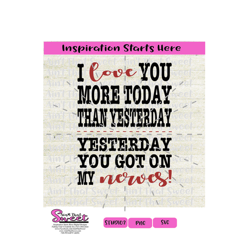 I Love You More Today Than Yesterday, Yesterday You Got On My Nerves - Transparent PNG, SVG  - Silhouette, Cricut, Scan N Cut