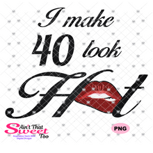 I Make 40 Look Hot with Lips - - Transparent PNG, SVG - Silhouette, Cricut, Scan N Cut