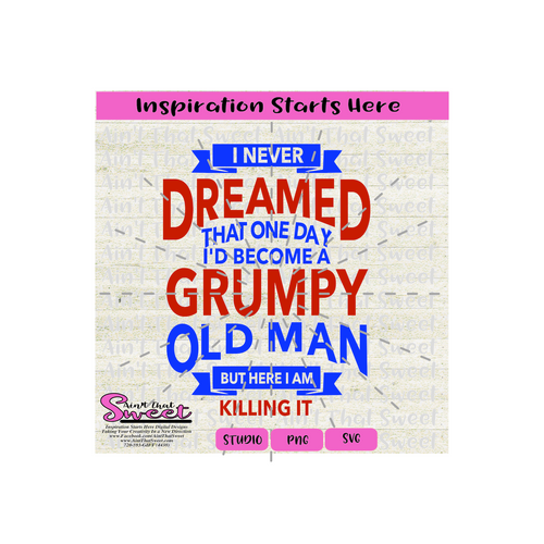 I Never Dreamed That One Day I'd Become A Grumpy Old Man-But Here I Am Killing It - Transparent PNG, SVG  - Silhouette, Cricut, Scan N Cut