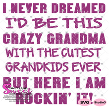 I Never Dreamed I'd Be This Crazy Grandma With The Cutest Grandkids Ever, But Here I Am Rockin It - Transparent PNG, SVG - Silhouette, Cricut, Scan N Cut