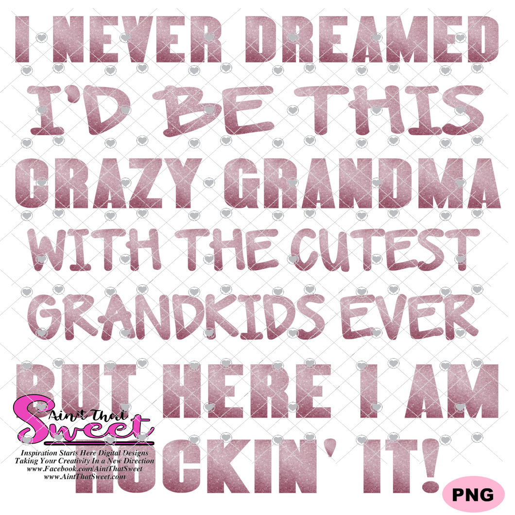 I Never Dreamed I'd Be This Crazy Grandma With The Cutest Grandkids Ever, But Here I Am Rockin It - Transparent PNG, SVG - Silhouette, Cricut, Scan N Cut