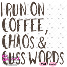 I Run On Coffee, Chaos and Cuss Words- Transparent PNG, SVG, Silhouette, Cricut, Scan N Cut
