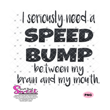 I seriously need a Speed Bump between my brain and my mouth - Transparent PNG, SVG  - Silhouette, Cricut, Scan N Cut
