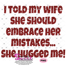 I Told My Wife She Should Embrace Her Mistakes - She Hugged Me - Transparent PNG, SVG - Silhouette, Cricut, Scan N Cut