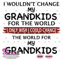 I Wouldn't Change My Grandkids For The World, I Only Wish I Could Change The World For My Grandkids - Transparent PNG, SVG - Silhouette, Cricut, Scan N Cut