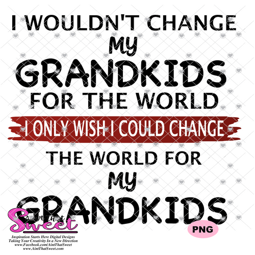 I Wouldn't Change My Grandkids For The World, I Only Wish I Could Change The World For My Grandkids - Transparent PNG, SVG - Silhouette, Cricut, Scan N Cut
