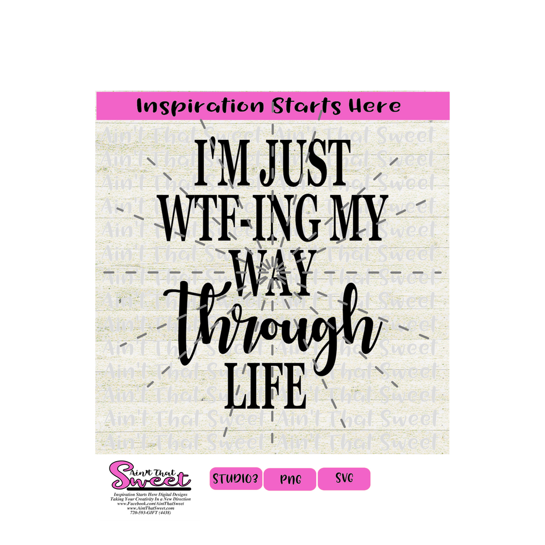 I'm Just WTFing My Way Through Life - Transparent PNG, SVG  - Silhouette, Cricut, Scan N Cut
