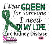 Kidney Disease: I wear Green For Someone I Need In My Life - Transparent PNG, SVG - Silhouette, Cricut, Scan N Cut